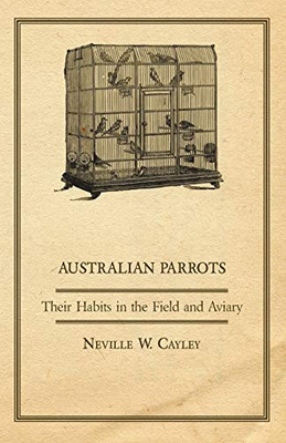 Australian Parrots - Their Habits In The Field And Aviary