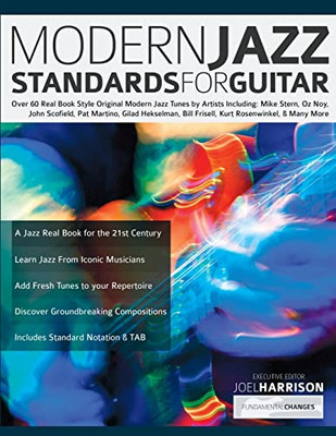 Modern Jazz Standards For Guitar: Over 60 Original Modern Jazz Tunes By Artists Including: Mike Stern, John Scofield, Pat Martino, Gilad Hekselman, Bill Frisell, Kurt Rosenwinkel, Ozy Noy & Many More