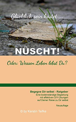 Glücklich Sein Kostet... Nüscht!: Oder: Wessen Leben Lebst Du?