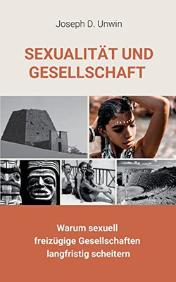 Sexualität Und Gesellschaft: Warum Sexuell Freizügige Gesellschaften Langfristig Scheitern (German Edition)