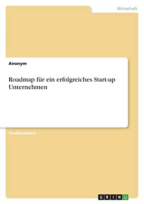 Roadmap Für Ein Erfolgreiches Start-Up Unternehmen (German Edition)