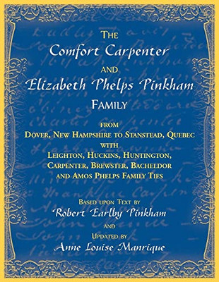 The Comfort Carpenter And Elizabeth Phelps Pinkham Family. From Dover, New Hampshire To Stanstead, Quebec With Leighton, Huckins, Huntington, Carpenter, Brewster, Bacheldor And Amos Phelps Famliy Ties