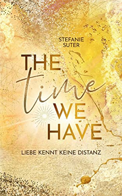 The Time We Have: Liebe Kennt Keine Distanz (German Edition)