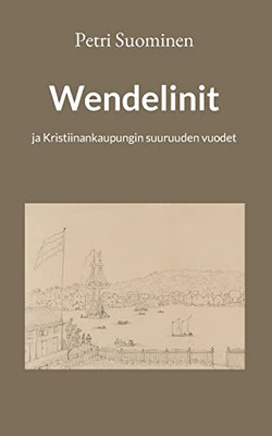 Wendelinit: Ja Kristiinankaupungin Suuruuden Vuodet (Finnish Edition)