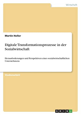 Digitale Transformationsprozesse In Der Sozialwirtschaft: Herausforderungen Und Perspektiven Eines Sozialwirtschaftlichen Unternehmens (German Edition)