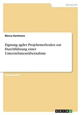 Eignung Agiler Projektmethoden Zur Durchführung Einer Unternehmensübernahme (German Edition)