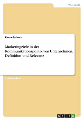 Marketingziele In Der Kommunikationspolitik Von Unternehmen. Definition Und Relevanz (German Edition)