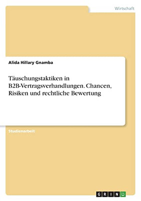 Täuschungstaktiken In B2B-Vertragsverhandlungen. Chancen, Risiken Und Rechtliche Bewertung (German Edition)