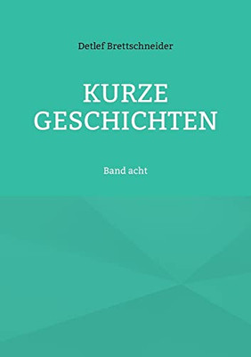 Kurze Geschichten: Band Acht (German Edition)
