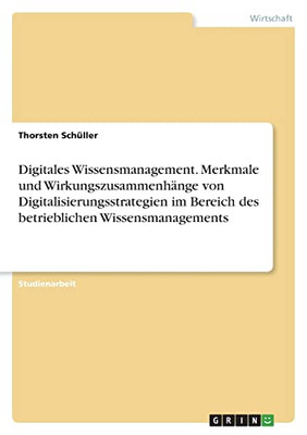 Digitales Wissensmanagement. Merkmale Und Wirkungszusammenhänge Von Digitalisierungsstrategien Im Bereich Des Betrieblichen Wissensmanagements (German Edition)