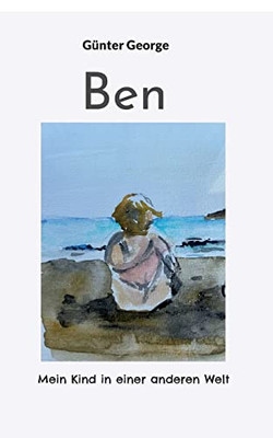 Ben: Mein Kind In Einer Anderen Welt (German Edition)