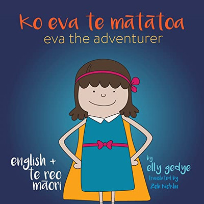 Eva The Adventurer. Ko Eva Te Matatoa.: Bilingual Book: English + Te Reo Maori