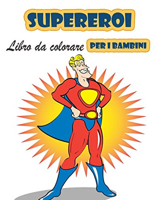 Super Eroi Libro Da Colorare Per I Bambini 4-8 Anni: Grande Libro Da Colorare Super Heroes Per Ragazze E Ragazzi (Toddlers Preschoolers & ... (Libri Da Colorare Carino) (Italian Edition)