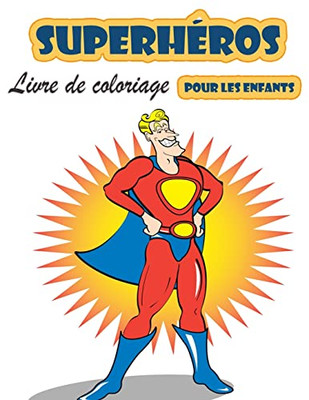 Livre De Coloriage Super Heroes Pour Les Enfants De 4 À 8 Ans: Grand Livre De Coloriage Super Heroes Pour Filles Et Garçons (Toddlers Preschoolers & ... Book. (Cute Coloring Books) (French Edition)