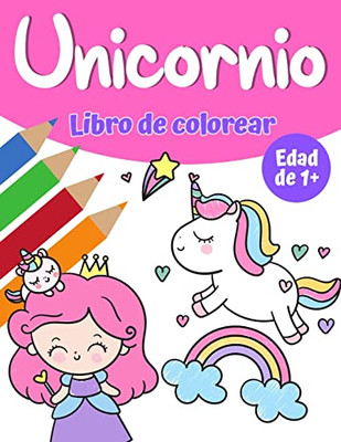 Libro De Colorear Mágico De Unicornio Para Niñas 1+: Libro Para Colorear Unicornio Con Bonitos Unicornios Y Arco Iris, Princesa Y Lindos Unicornios Para Bebés Para Niñas (Spanish Edition)