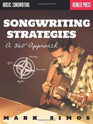 Songwriting Strategies: A 360-Degree Approach (Music: Songwriting)