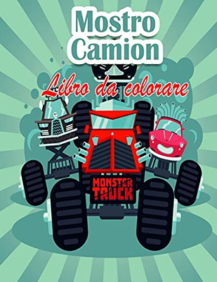 Mostro Camion Libro Da Colorare Per Bambini: I Monster Trucks Più Desiderati Sono Qui! Bambini, Preparatevi A Divertirvi E A Riempire Pagine Di Grandi Monster Trucks! (Italian Edition)