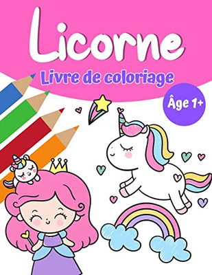 Livre De Coloriage Magique De Licorne Pour Filles 1+: Livre De Coloriage De Licorne Avec De Jolies Licornes Et Arc-En-Ciel, Princesse Et Mignon Bébé Licornes Pour Les Filles (French Edition)