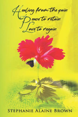 Healing From The Pain Peace To Retain Love To Regain