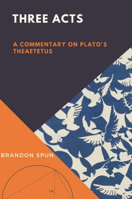 Three Acts: A Commentary On PlatoS Theaetetus
