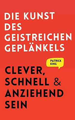 Die Kunst Des Geistreichen Geplänkels: Clever, Schnell & Anziehend Sein (German Edition)