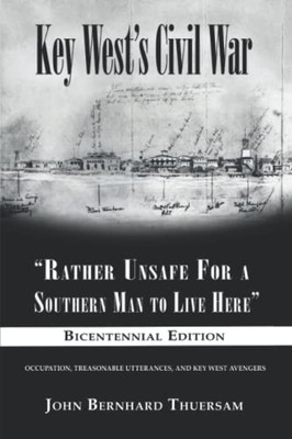 Key West's Civil War: "Rather Unsafe For A Southern Man To Live Here"