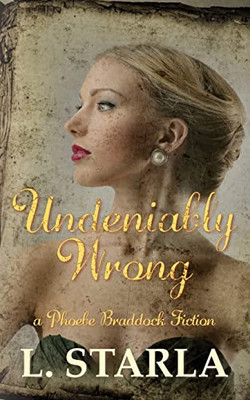 Undeniably Wrong: A Phoebe Braddock Fiction (The Phoebe Braddock Books)