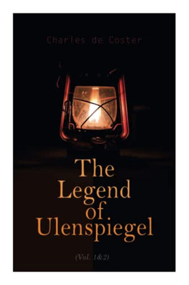The Legend Of Ulenspiegel (Vol. 1&2): Heroical, Joyous, And Glorious Adventures In The Land Of Flanders And Elsewhere