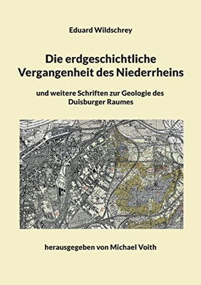 Die Erdgeschichtliche Vergangenheit Des Niederrheins: Und Weitere Schriften Zur Geologie Des Duisburger Raumes (German Edition)