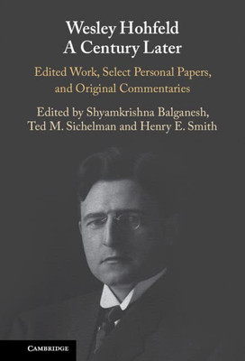 Wesley Hohfeld A Century Later: Edited Work, Select Personal Papers, And Original Commentaries