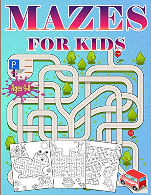 Mazes For Kids Ages 4-8: Puzzle Book For Kids Ages 3-5,6-8 Fun And Challenging Mazes For Boys And Girls Workbook For Children: Games And Problem-Solving