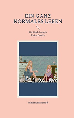 Ein Ganz Normales Leben: Ein Single Braucht (K)Eine Familie (German Edition)