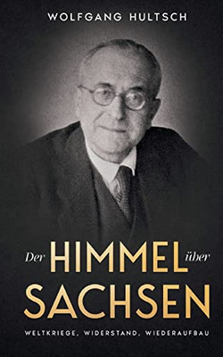 Der Himmel Über Sachsen: Weltkriege, Widerstand, Wiederaufbau (German Edition)