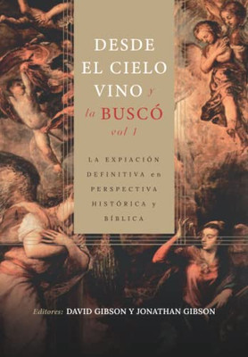 Desde El Cielo Vino Y La Busco - Vol. 1: La Expiacion Definitiva En Perspectiva Historica Y Biblica (Spanish Edition)