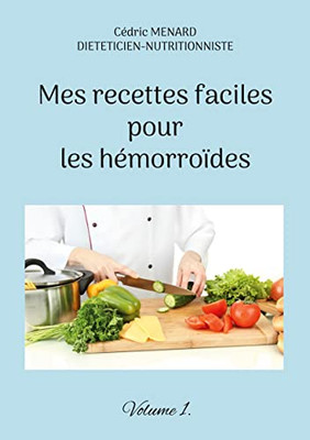 Mes Recettes Faciles Pour Les Hémorroïdes.: Volume 1. (French Edition)
