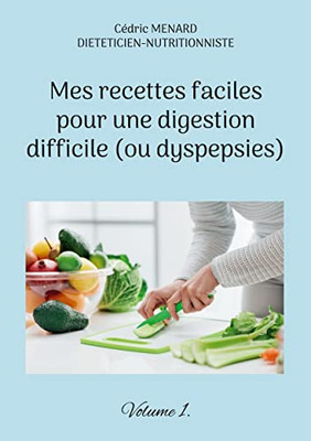 Mes Recettes Faciles Pour Une Digestion Difficile (Ou Dyspepsies).: Volume 1. (French Edition)