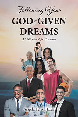 Following Your God-Given Dreams: A Gift Given For Graduates