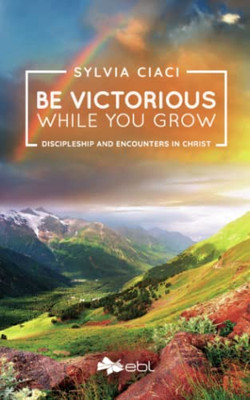 Be Victorious While You Grow: Discipleship And Encounters In Christ