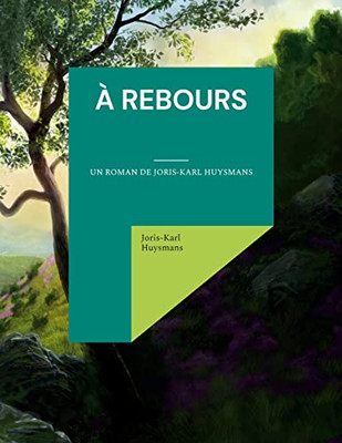 À Rebours: Un Roman De Joris-Karl Huysmans (French Edition)