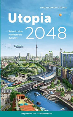 Utopia 2048: Reise In Eine Wunderbare Zukunft (German Edition)