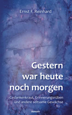 Gestern War Heute Noch Morgen: Gedankenkraut, Erinnerungsrüben Und Andere Seltsame Gewächse (German Edition)