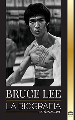 Bruce Lee: La Biografía De Un Artista Marcial Y Filósofo Del Dragón; Sus Llamativos Pensamientos Y Sus Enseñanzas Be Water, My Friend. (Atletas) (Spanish Edition)