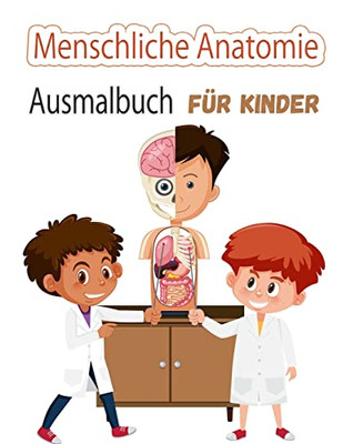 Menschliche Anatomie Malbuch Für Kinder: Mein Erstes Malbuch Der Menschlichen Körperteile Und Der Menschlichen Anatomie Für Kinder (Kids Activity Books) (German Edition)