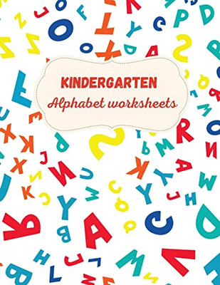 Kindergarten Alphabet Worksheets: Activity For Kindergarten Kids ? Fun And Easy Way To Learn Letters ? Practice Pen Control ? Trace And ... ? Learning Materials For Educators