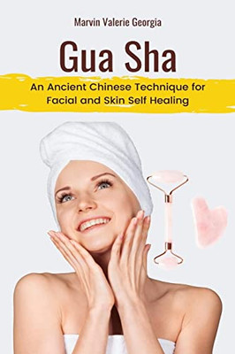 Gua Sha: An Ancient Chinese Technique For Facial And Skin Self Healing