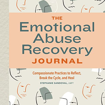 The Emotional Abuse Recovery Journal: Compassionate Practices To Reflect, Break The Cycle, And Heal