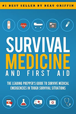 Survival Medicine & First Aid: The Leading Prepper's Guide To Survive Medical Emergencies In Tough Survival Situations