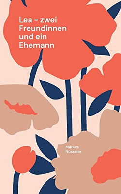 Lea - Zwei Freundinnen Und Ein Ehemann: Roman (German Edition)