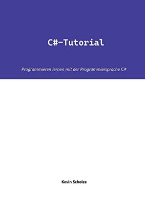 C#-Tutorial: Programmieren Lernen Mit Der Programmiersprache C# (German Edition)