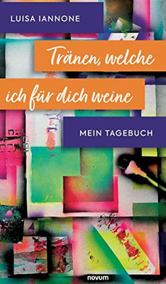 Tränen, Welche Ich Für Dich Weine: Mein Tagebuch (German Edition)